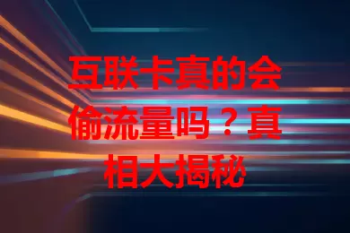 互联卡真的会偷流量吗？真相大揭秘