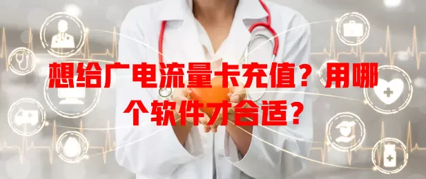 想给广电流量卡充值？用哪个软件才合适？