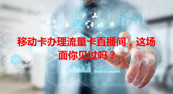 移动卡办理流量卡直播间，这场面你见过吗？