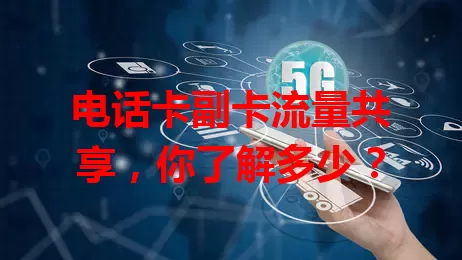 电话卡副卡流量共享，你了解多少？