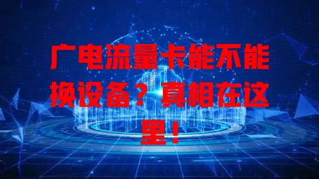 广电流量卡能不能换设备？真相在这里！
