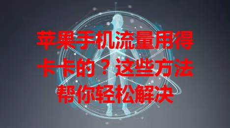 苹果手机流量用得卡卡的？这些方法帮你轻松解决