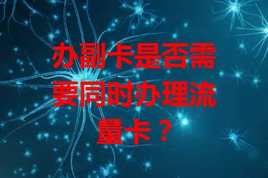 办副卡是否需要同时办理流量卡？