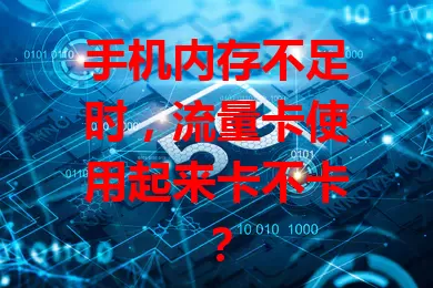 手机内存不足时，流量卡使用起来卡不卡？