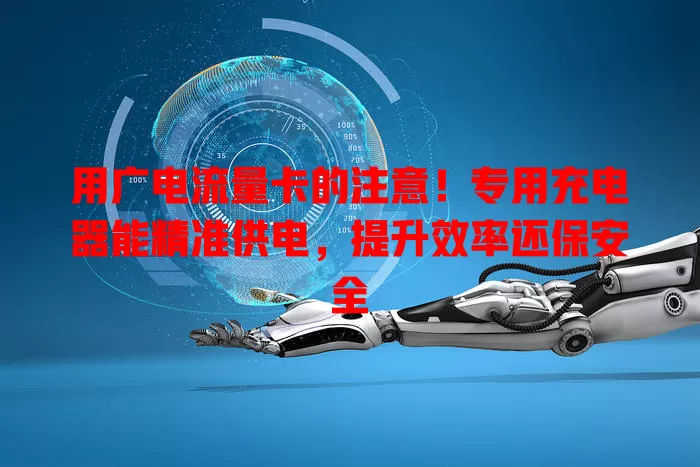 用广电流量卡的注意！专用充电器能精准供电，提升效率还保安全