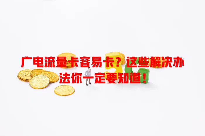 广电流量卡容易卡？这些解决办法你一定要知道！