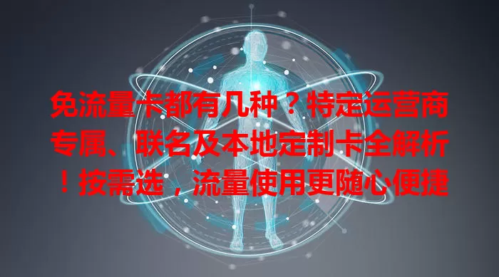 免流量卡都有几种？特定运营商专属、联名及本地定制卡全解析！按需选，流量使用更随心便捷
