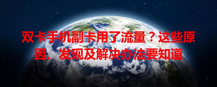 双卡手机副卡用了流量？这些原因、发现及解决办法要知道