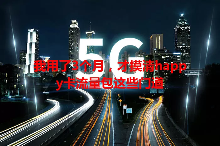 我用了3个月，才摸清happy卡流量包这些门道
