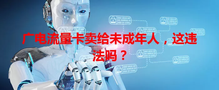 广电流量卡卖给未成年人，这违法吗？