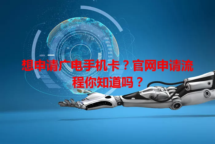 想申请广电手机卡？官网申请流程你知道吗？