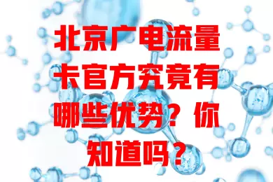 北京广电流量卡官方究竟有哪些优势？你知道吗？