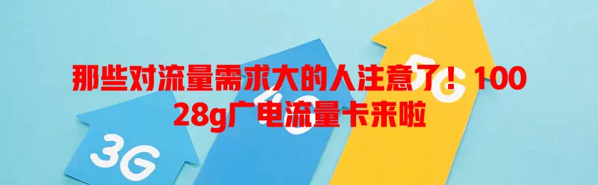 那些对流量需求大的人注意了！10028g广电流量卡来啦
