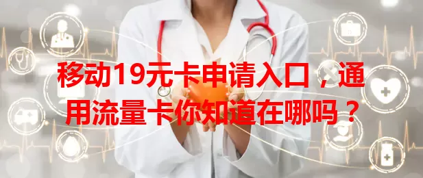 移动19元卡申请入口，通用流量卡你知道在哪吗？