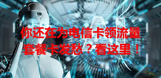 你还在为电信卡领流量套餐卡发愁？看这里！