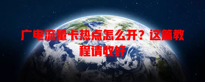 广电流量卡热点怎么开？这篇教程请收好