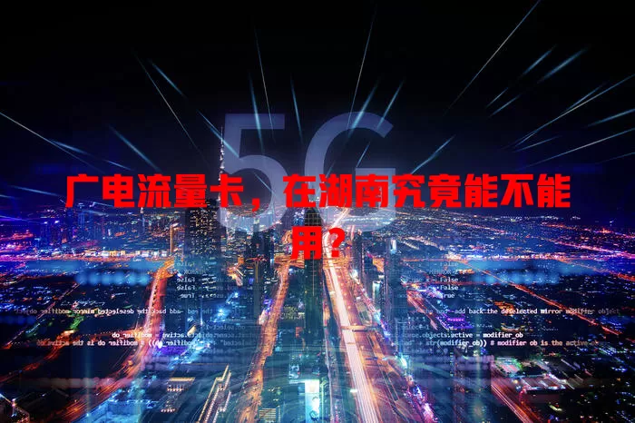 广电流量卡，在湖南究竟能不能用？