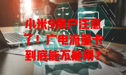 小米9用户注意了！广电流量卡到底能不能用？