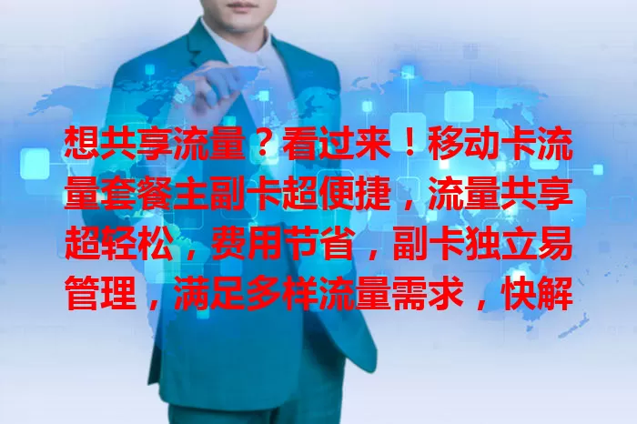 想共享流量？看过来！移动卡流量套餐主副卡超便捷，流量共享超轻松，费用节省，副卡独立易管理，满足多样流量需求，快解决流量烦恼！