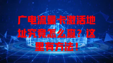 广电流量卡激活地址究竟怎么查？这里有方法！