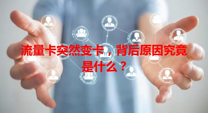 流量卡突然变卡，背后原因究竟是什么？