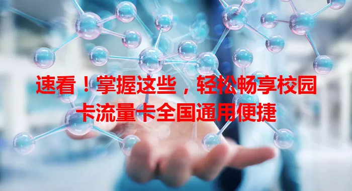 速看！掌握这些，轻松畅享校园卡流量卡全国通用便捷