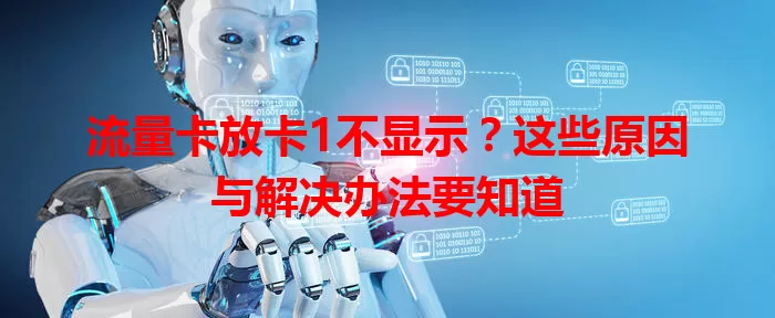 流量卡放卡1不显示？这些原因与解决办法要知道