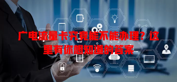 广电流量卡究竟能不能办理？这里有你想知道的答案