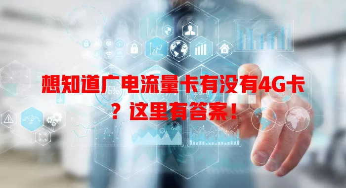 想知道广电流量卡有没有4G卡？这里有答案！