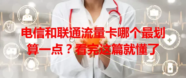 电信和联通流量卡哪个最划算一点？看完这篇就懂了