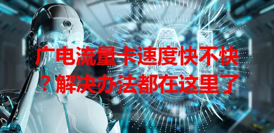 广电流量卡速度快不快？解决办法都在这里了