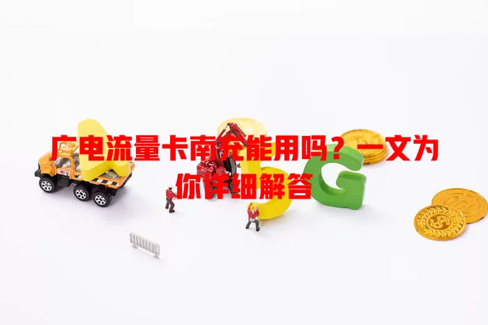 广电流量卡南充能用吗？一文为你详细解答