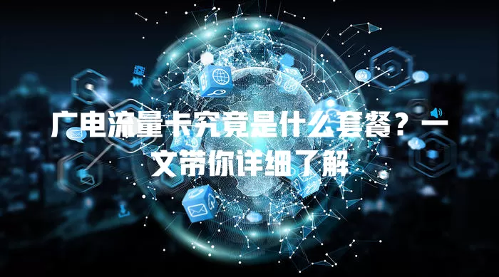 广电流量卡究竟是什么套餐？一文带你详细了解