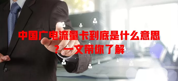 中国广电流量卡到底是什么意思？一文带你了解