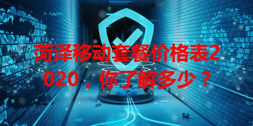 菏泽移动套餐价格表2020，你了解多少？