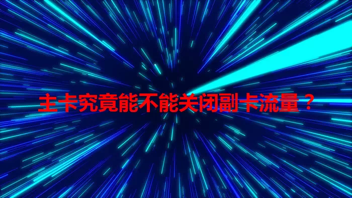 主卡究竟能不能关闭副卡流量？