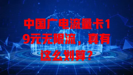 中国广电流量卡19元无限流，真有这么划算？