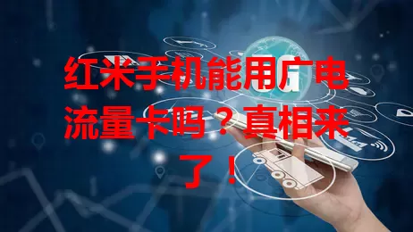 红米手机能用广电流量卡吗？真相来了！