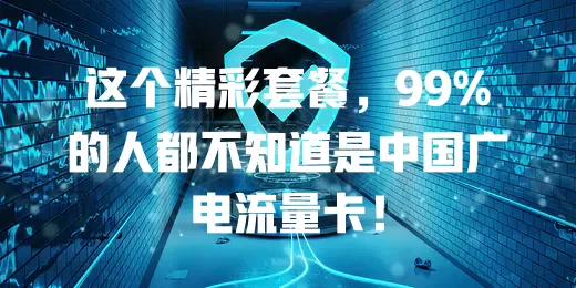 这个精彩套餐，99%的人都不知道是中国广电流量卡！