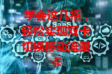 学会这几招，轻松实现双卡切换移动流量卡