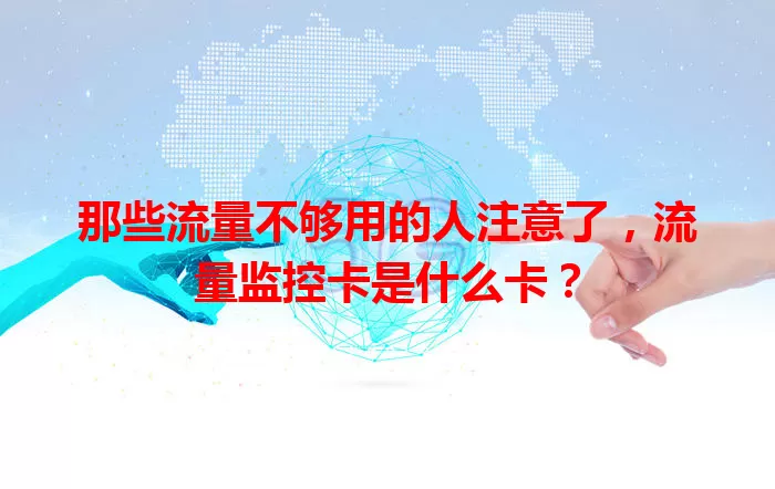 那些流量不够用的人注意了，流量监控卡是什么卡？