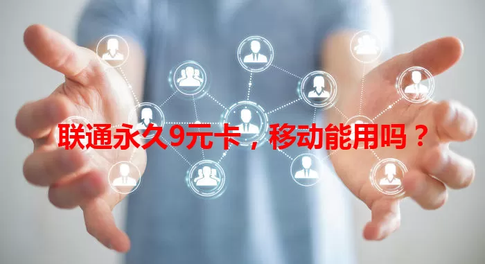 联通永久9元卡，移动能用吗？