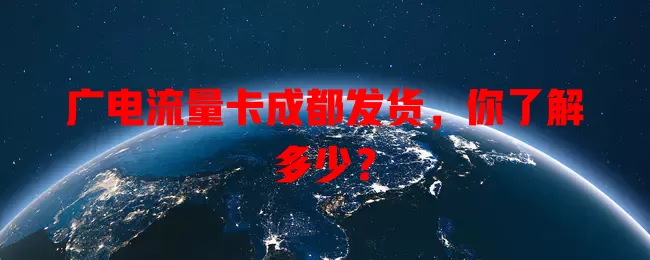 广电流量卡成都发货，你了解多少？