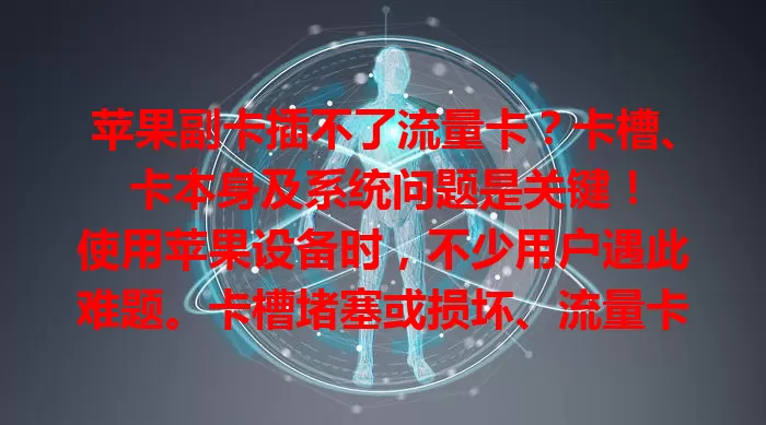 苹果副卡插不了流量卡？卡槽、卡本身及系统问题是关键！

使用苹果设备时，不少用户遇此难题。卡槽堵塞或损坏、流量卡尺寸不标准或已损、设备系统故障，都可能导致插卡失败。教你排查原因，轻松解决困扰！