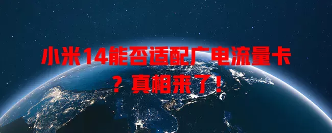 小米14能否适配广电流量卡？真相来了！