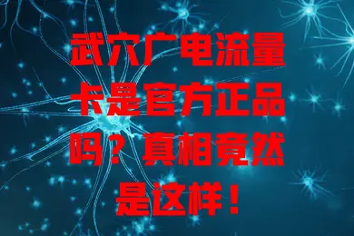 武穴广电流量卡是官方正品吗？真相竟然是这样！