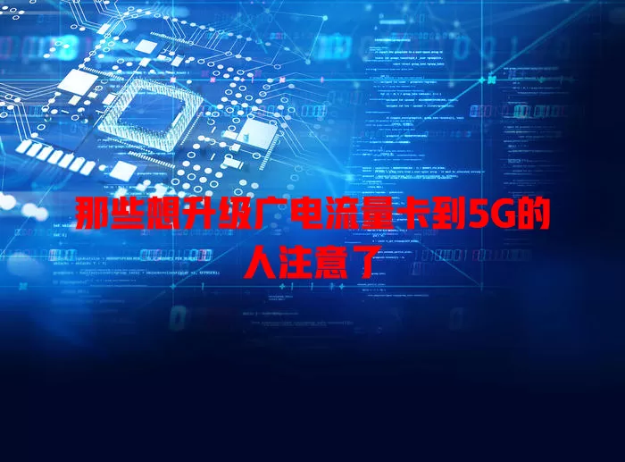 那些想升级广电流量卡到5G的人注意了