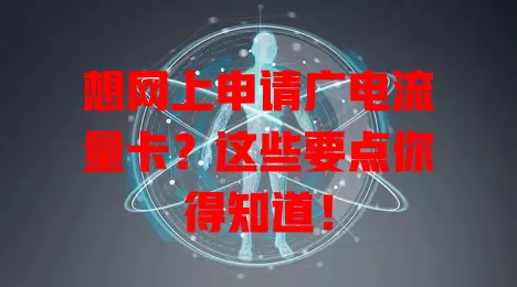 想网上申请广电流量卡？这些要点你得知道！