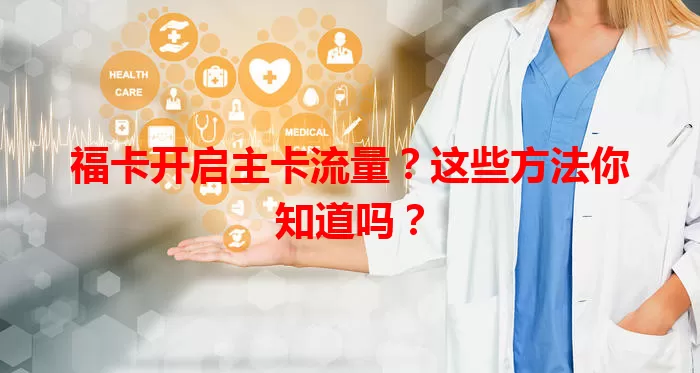 福卡开启主卡流量？这些方法你知道吗？