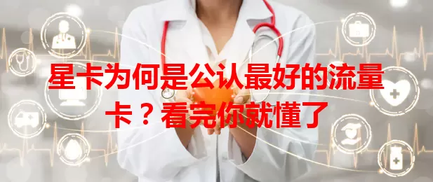 星卡为何是公认最好的流量卡？看完你就懂了
